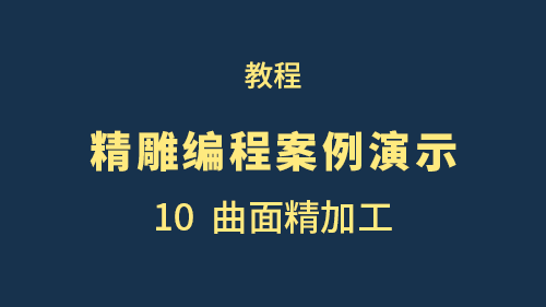 【精雕编程案例演示】（完结）10曲面精加工