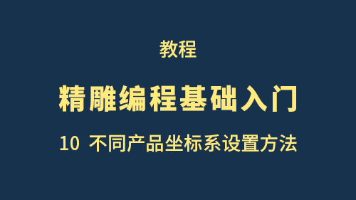 【精雕编程基础入门】10不同产品坐标系设置方法